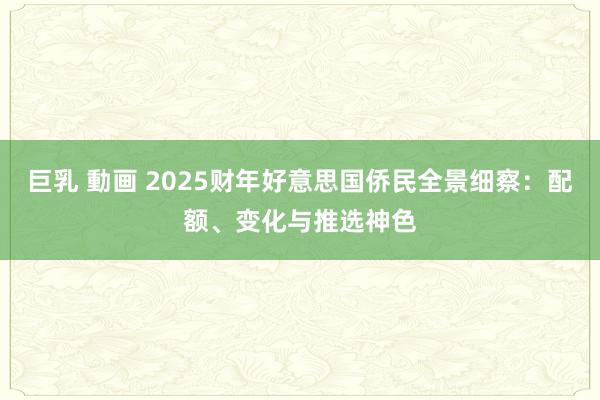 巨乳 動画 2025财年好意思国侨民全景细察：配额、变化与推选神色