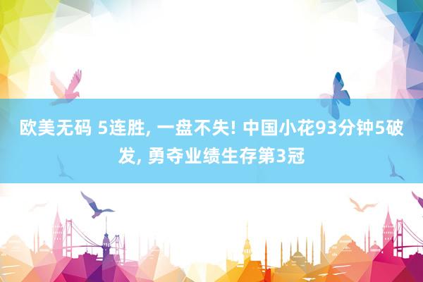 欧美无码 5连胜, 一盘不失! 中国小花93分钟5破发, 勇夺业绩生存第3冠